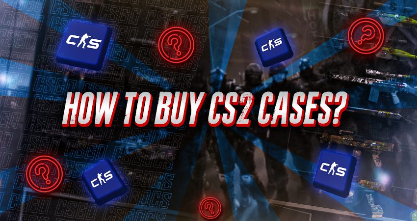 How To Buy CS2 Cases?