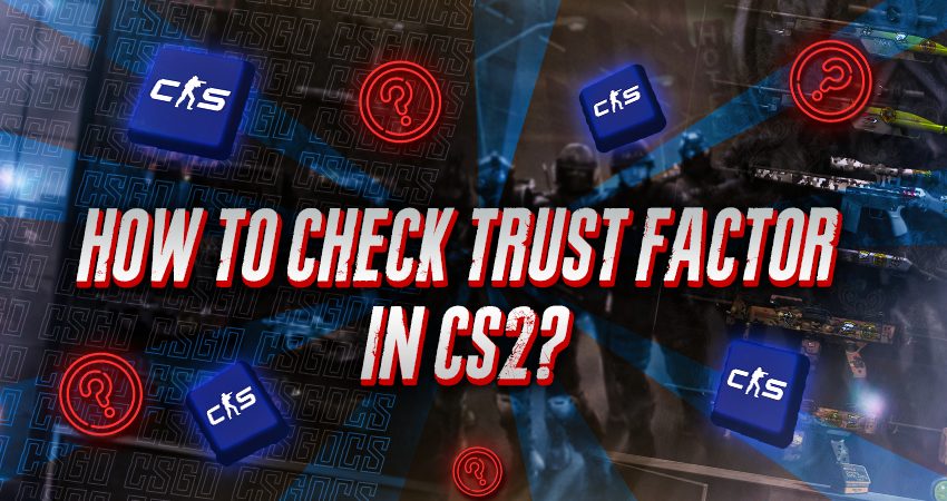 How To Check Trust Factor in CS2?