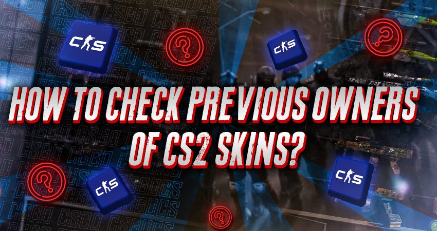 How to Check Previous Owners of CS2 Skins?