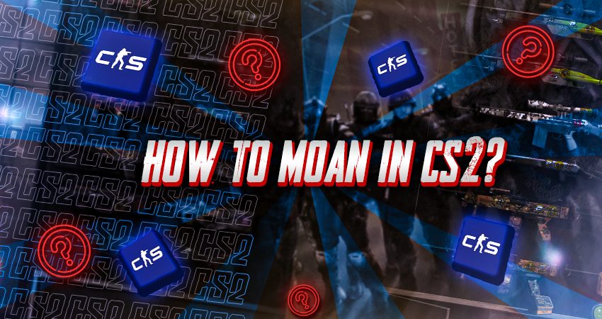 How to Moan in CS2?