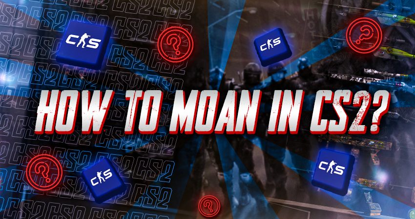 How to Moan in CS2?