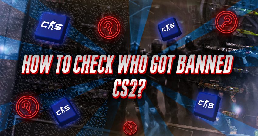 How To Check Who Got Banned in CS2?