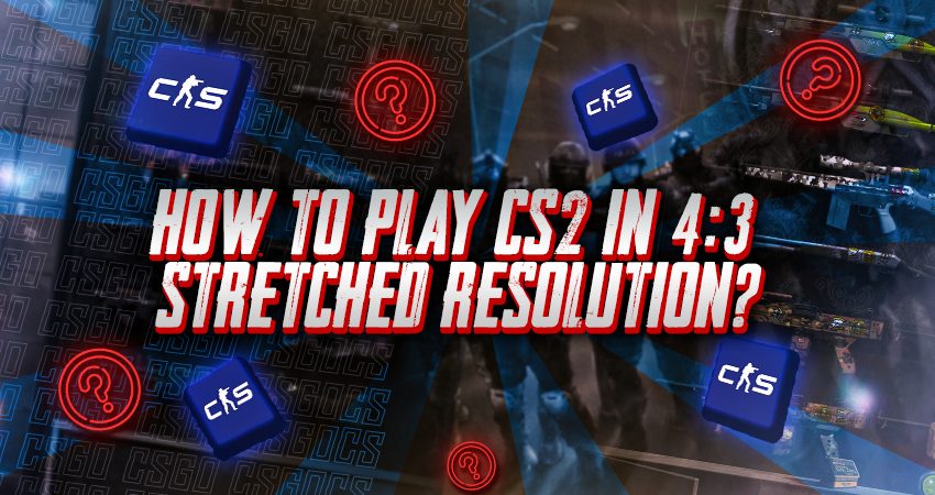 How To Play CS2 in 4:3 Stretched Resolution?