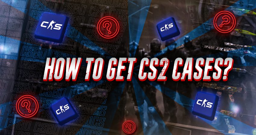 How to Get CS2 Cases?