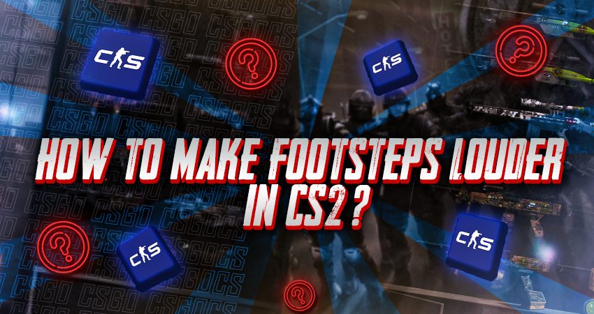 How to Make Footsteps Louder in CS2?