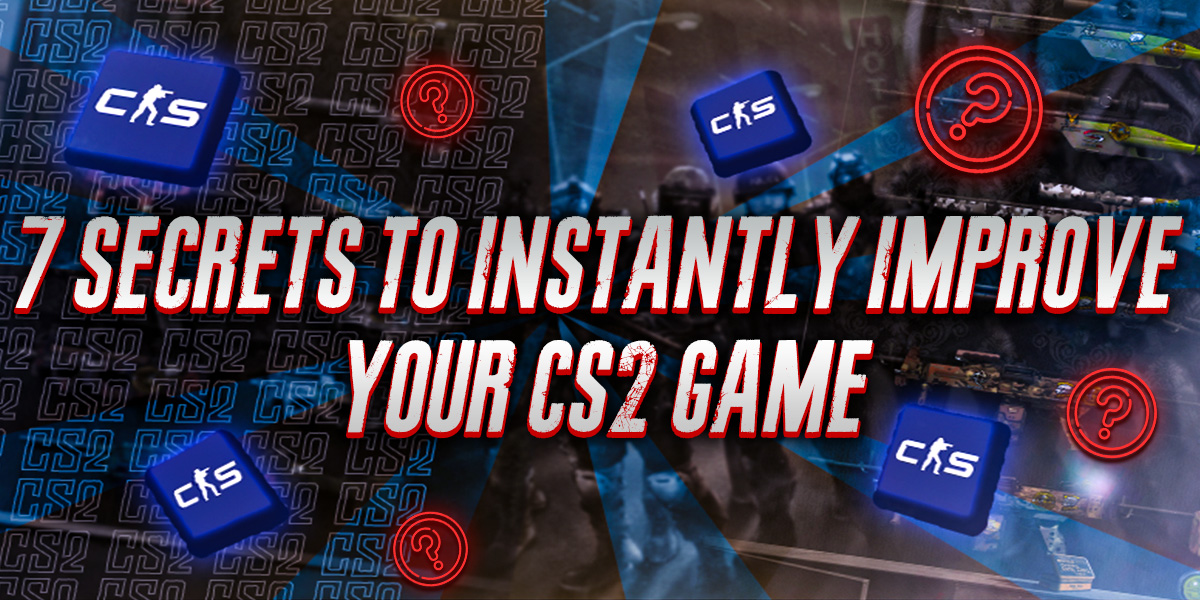 7 Secrets To Instantly Improve Your CS2 Game