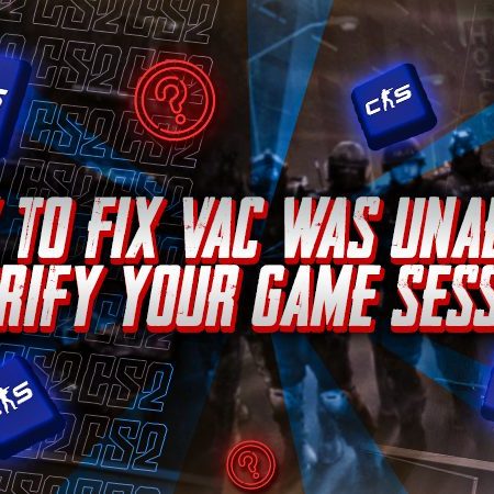 How to Fix VAC Was Unable to Verify Your Game Session?