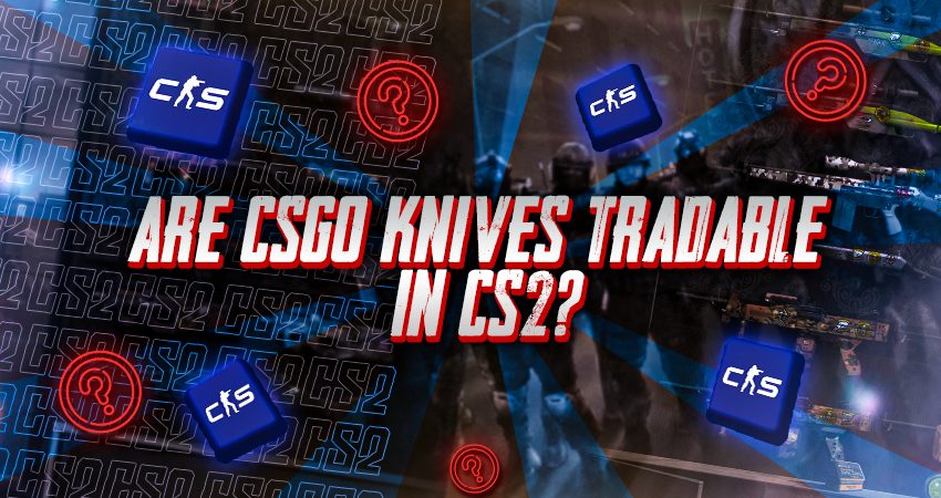 Are CSGO Knives Tradable In CS2?