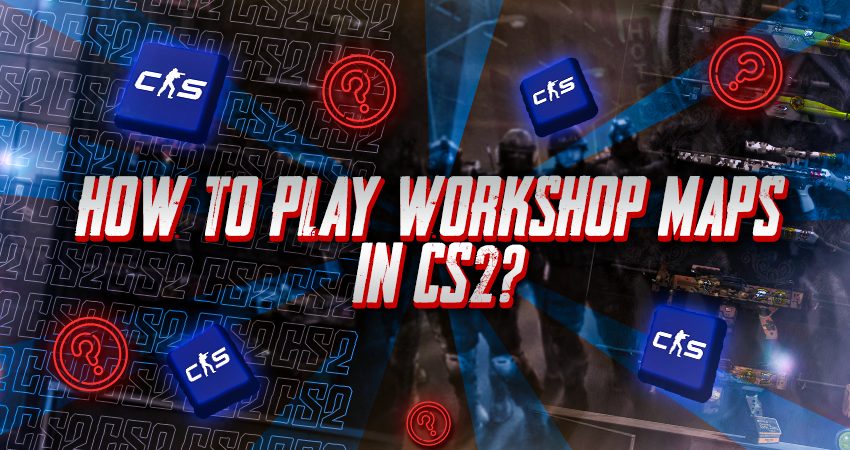 How To Play Workshop Maps In CS2?