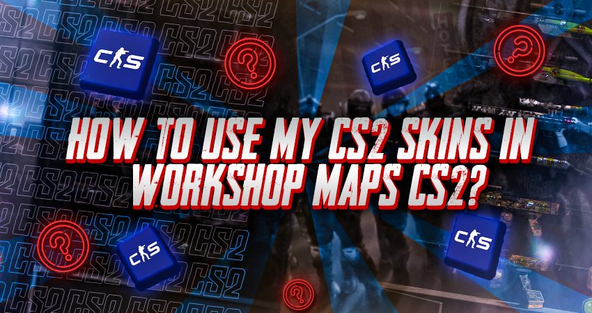 How To Use My CS2 Skins In Workshop Maps CS2?