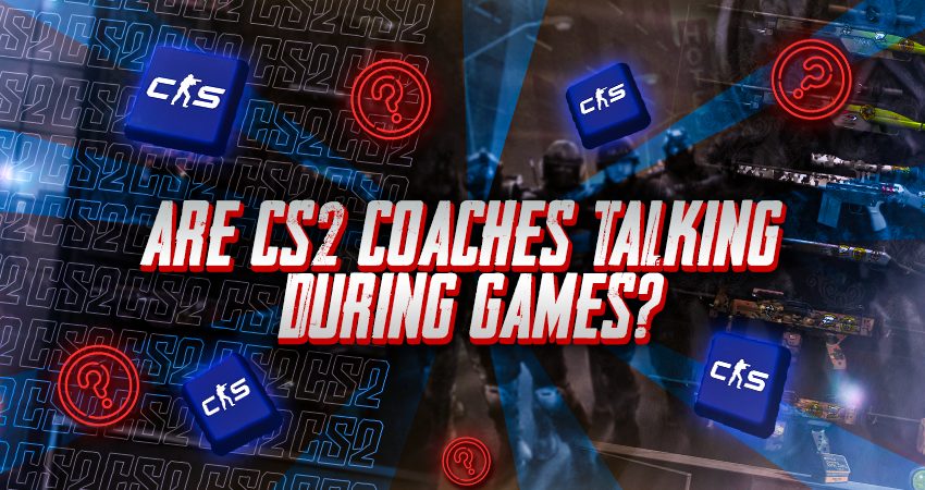 Are CS2 Coaches Talking During Games?