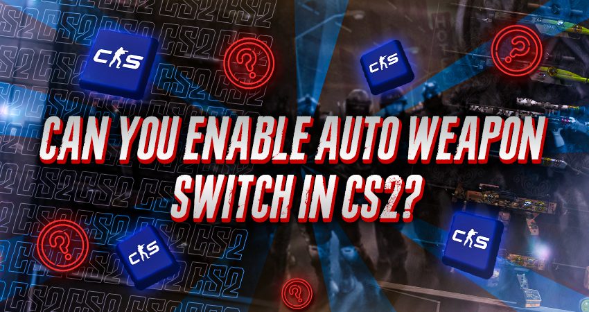 Can You Enable Auto Weapon Switch In CS2?