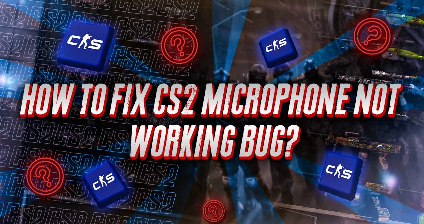 How To Fix CS2 Microphone Not Working Bug?