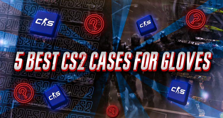 5 Best CS2 Cases For Gloves