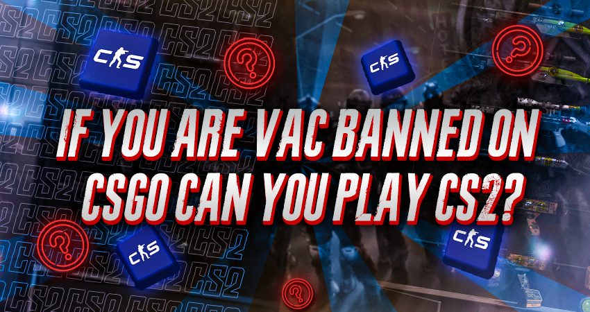 If You are VAC Banned On CSGO Can You Play CS2?​