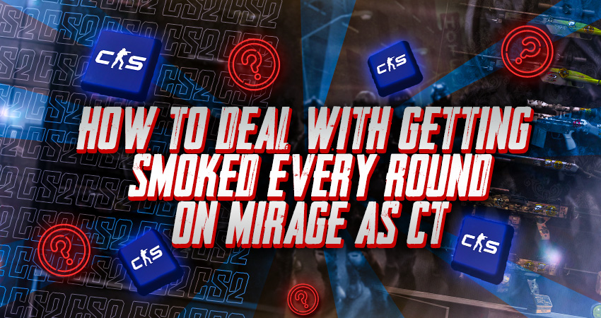 How to Deal With Getting Smoked Every Round on Mirage as CT