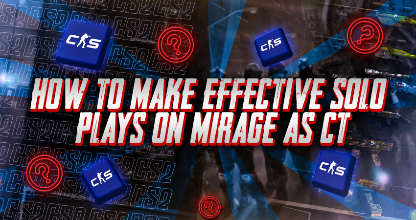 How to Make Effective Solo Plays on Mirage as CT
