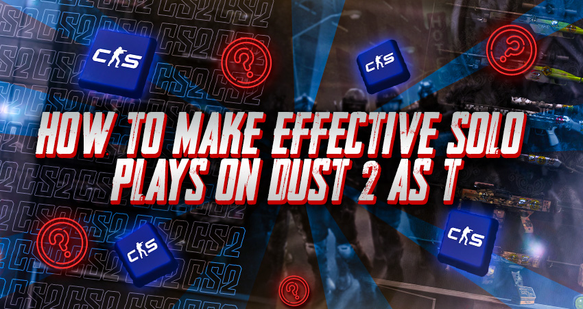 How to Make Effective Solo Plays on Dust 2 as T