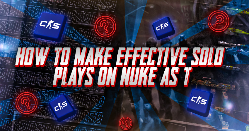 How to Make Effective Solo Plays on Nuke as T