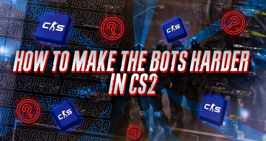How To Make The Bots Harder In CS2?​