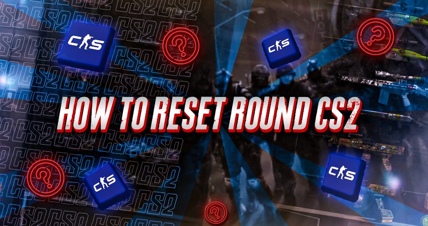 How To Reset Round CS2​?