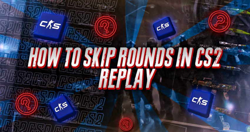 How to Skip Rounds in CS2 Replay​?
