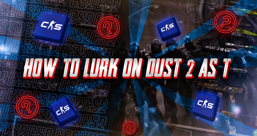 How to Lurk on Dust 2 as T
