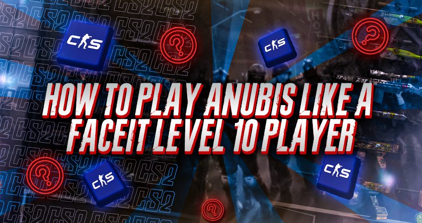 How To Play Anubis Like a Faceit Level 10 Player