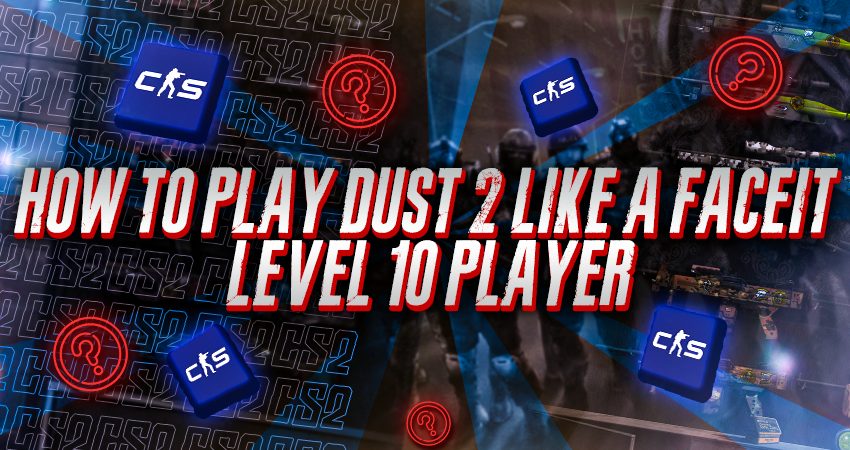 How To Play Dust 2 Like a Faceit Level 10 Player