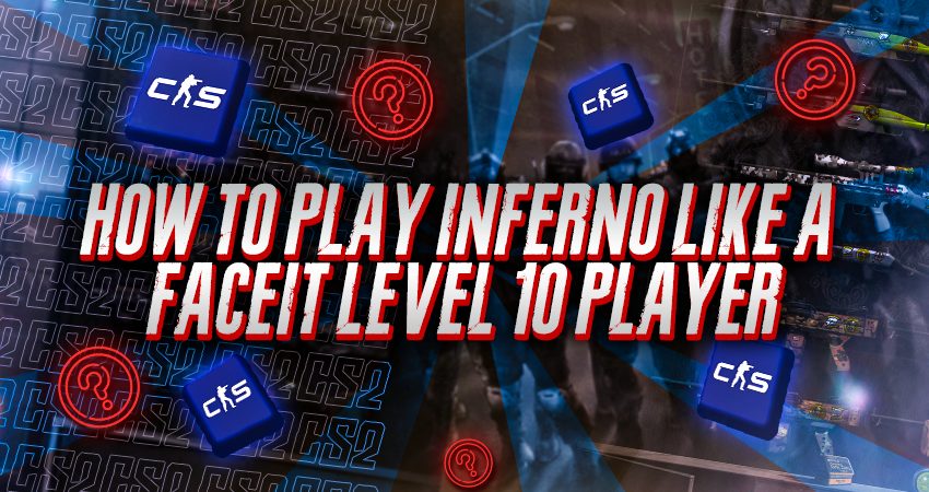 How To Play Inferno Like a Faceit Level 10 Player