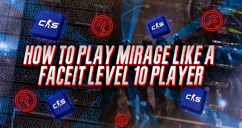 How To Play Mirage Like a Faceit Level 10 Player