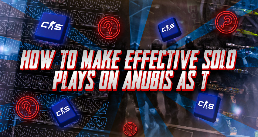 How to Make Effective Solo Plays on Anubis as T