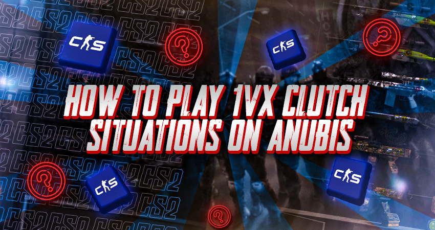 How to Play 1vX Clutch Situations on Anubis