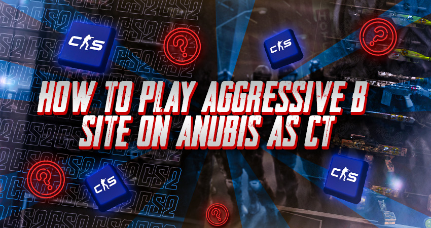 How to Play Aggressive B Site on Anubis as CT