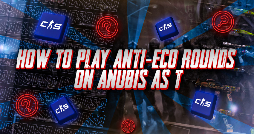 How to Play Anti-Eco Rounds on Anubis as T