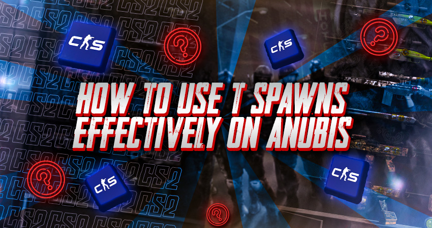 How to Use T Spawns Effectively on Anubis
