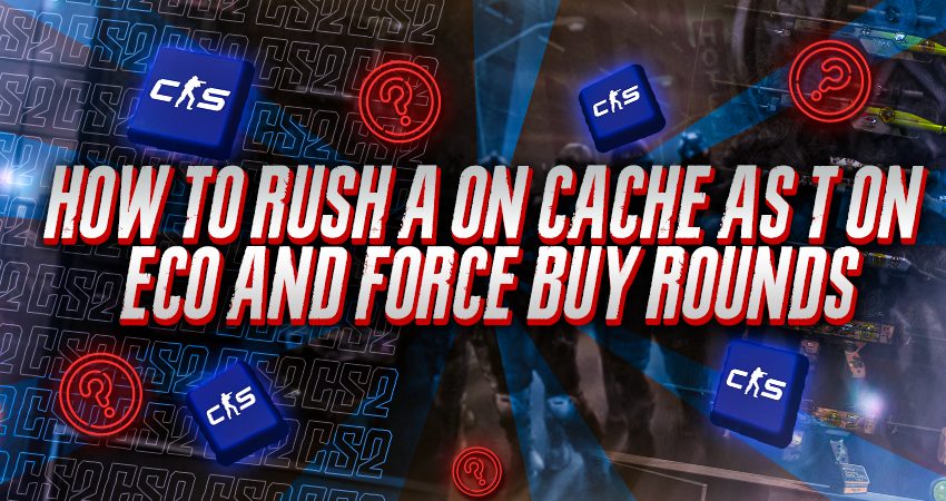 How to Rush A on Cache as T on Eco and Force Buy Rounds